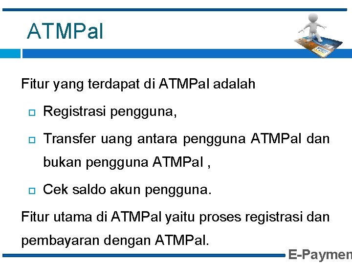 ATMPal Fitur yang terdapat di ATMPal adalah Registrasi pengguna, Transfer uang antara pengguna ATMPal
