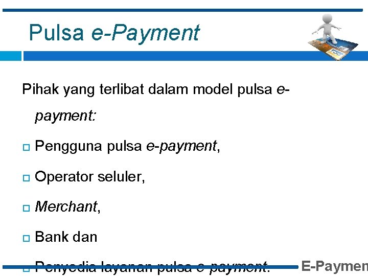 Pulsa e-Payment Pihak yang terlibat dalam model pulsa epayment: Pengguna pulsa e-payment, Operator seluler,