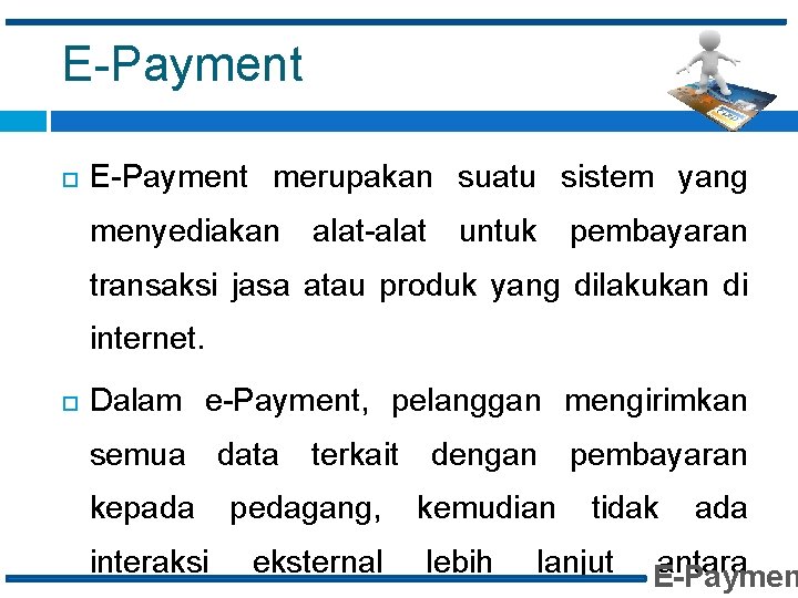 E-Payment merupakan suatu sistem yang menyediakan alat-alat untuk pembayaran transaksi jasa atau produk yang