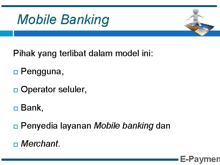 Mobile Banking Pihak yang terlibat dalam model ini: Pengguna, Operator seluler, Bank, Penyedia layanan