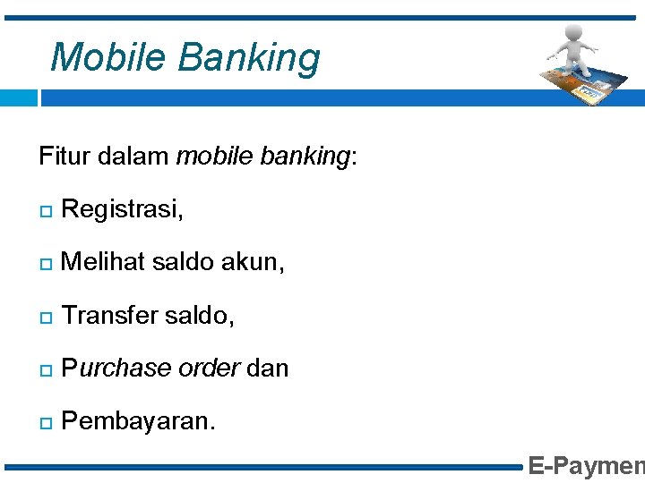 Mobile Banking Fitur dalam mobile banking: Registrasi, Melihat saldo akun, Transfer saldo, Purchase order