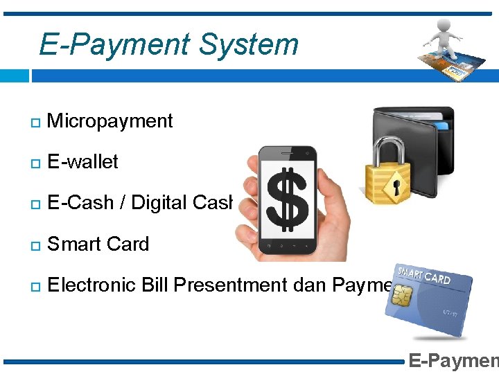 E-Payment System Micropayment E-wallet E-Cash / Digital Cash Smart Card Electronic Bill Presentment dan