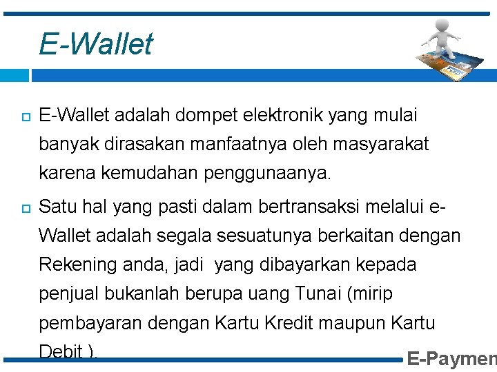 E-Wallet adalah dompet elektronik yang mulai banyak dirasakan manfaatnya oleh masyarakat karena kemudahan penggunaanya.