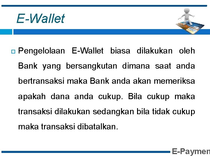 E-Wallet Pengelolaan E-Wallet biasa dilakukan oleh Bank yang bersangkutan dimana saat anda bertransaksi maka