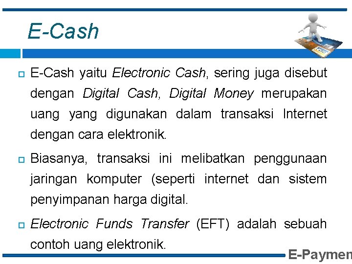 E-Cash yaitu Electronic Cash, sering juga disebut dengan Digital Cash, Digital Money merupakan uang