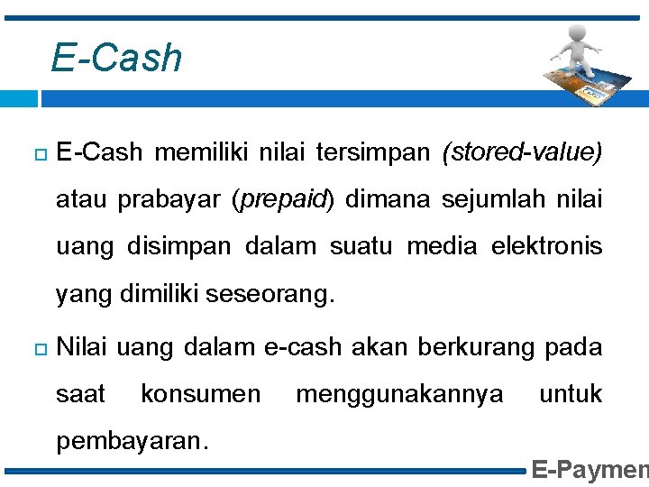 E-Cash memiliki nilai tersimpan (stored-value) atau prabayar (prepaid) dimana sejumlah nilai uang disimpan dalam