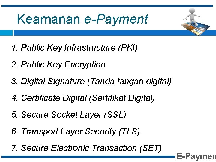 Keamanan e-Payment 1. Public Key Infrastructure (PKI) 2. Public Key Encryption 3. Digital Signature