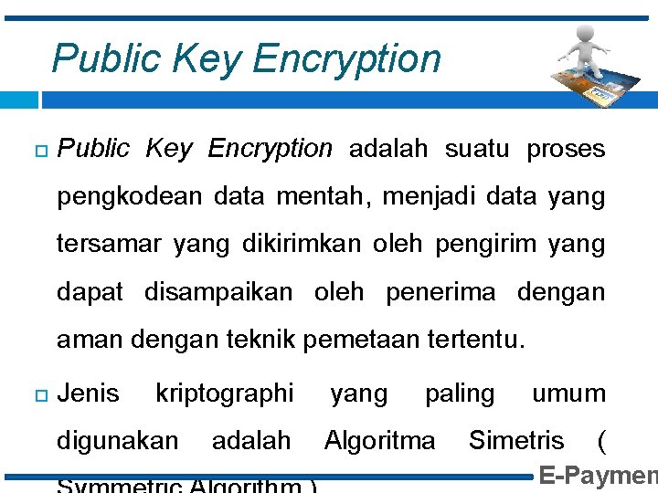 Public Key Encryption adalah suatu proses pengkodean data mentah, menjadi data yang tersamar yang