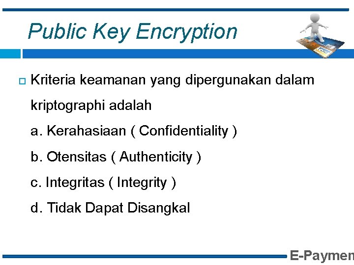 Public Key Encryption Kriteria keamanan yang dipergunakan dalam kriptographi adalah a. Kerahasiaan ( Confidentiality