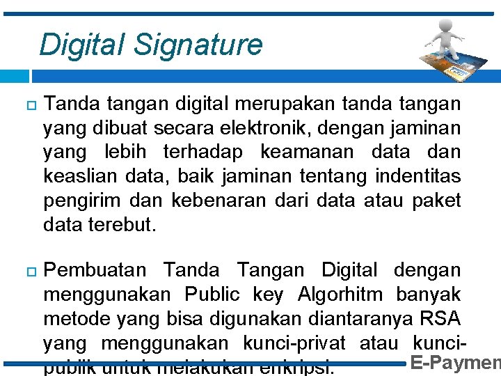 Digital Signature Tanda tangan digital merupakan tanda tangan yang dibuat secara elektronik, dengan jaminan