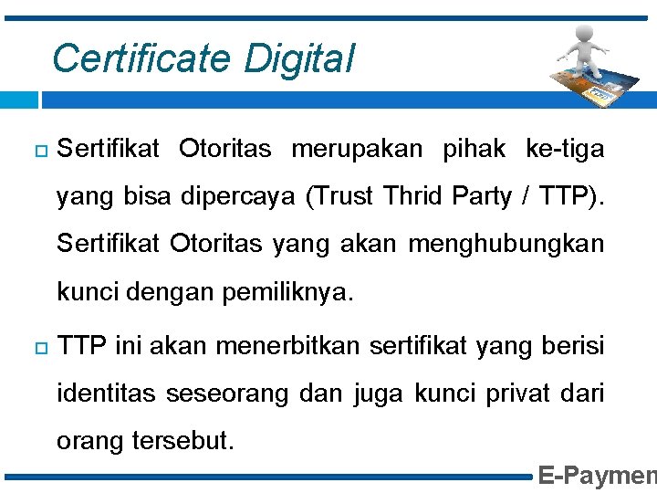 Certificate Digital Sertifikat Otoritas merupakan pihak ke-tiga yang bisa dipercaya (Trust Thrid Party /