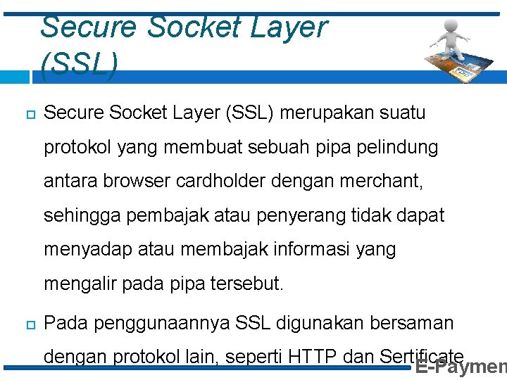 Secure Socket Layer (SSL) merupakan suatu protokol yang membuat sebuah pipa pelindung antara browser