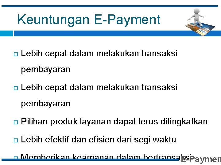 Keuntungan E-Payment Lebih cepat dalam melakukan transaksi pembayaran Pilihan produk layanan dapat terus ditingkatkan