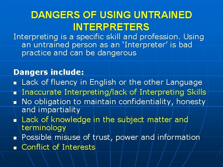 DANGERS OF USING UNTRAINED INTERPRETERS Interpreting is a specific skill and profession. Using an