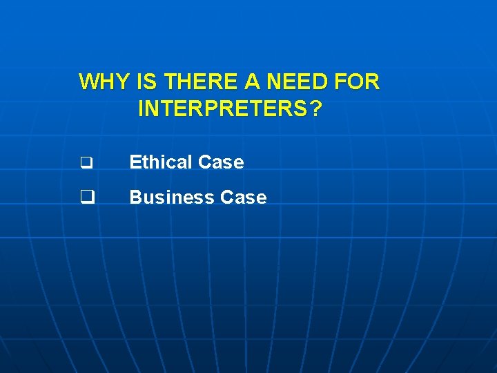 WHY IS THERE A NEED FOR INTERPRETERS? q Ethical Case q Business Case 