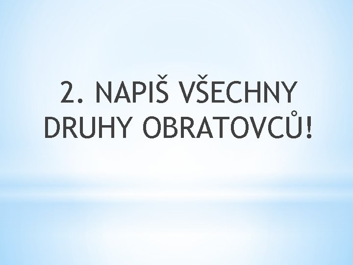 2. NAPIŠ VŠECHNY DRUHY OBRATOVCŮ! 