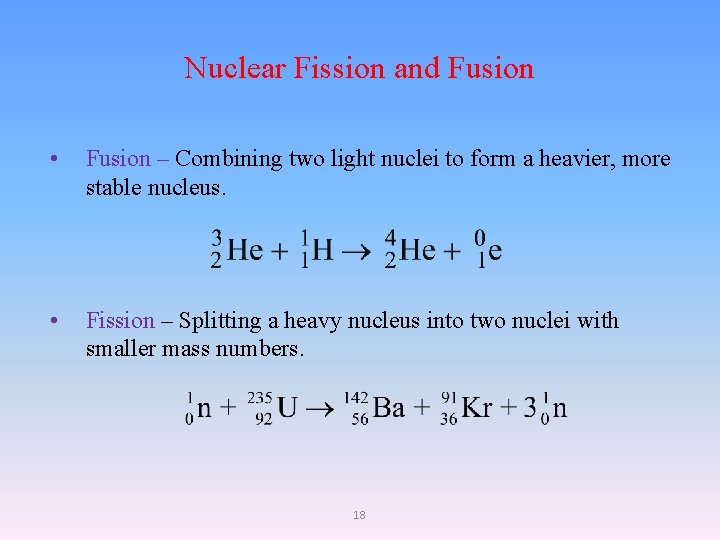 Nuclear Fission and Fusion • Fusion – Combining two light nuclei to form a