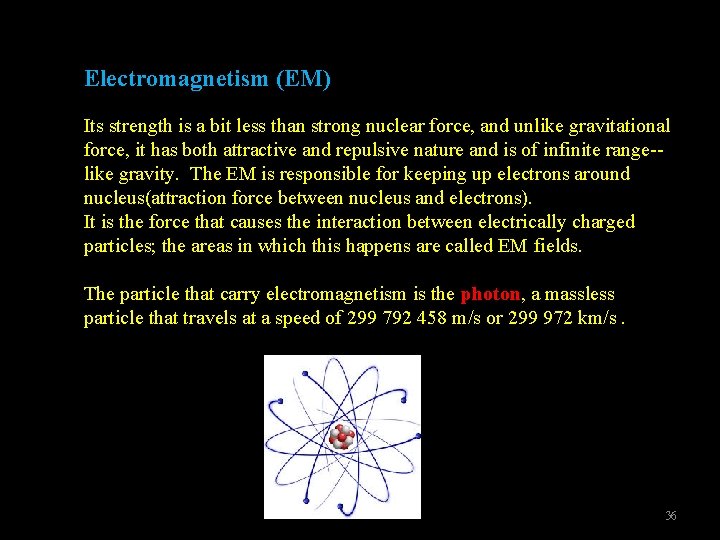 Electromagnetism (EM) Its strength is a bit less than strong nuclear force, and unlike