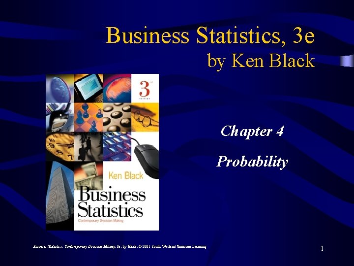 Business Statistics, 3 e by Ken Black Chapter 4 Probability Business Statistics: Contemporary Decision