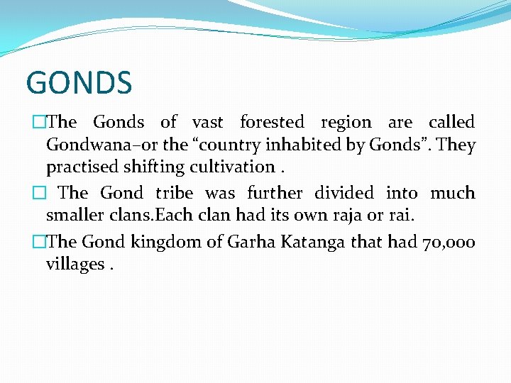 GONDS �The Gonds of vast forested region are called Gondwana–or the “country inhabited by