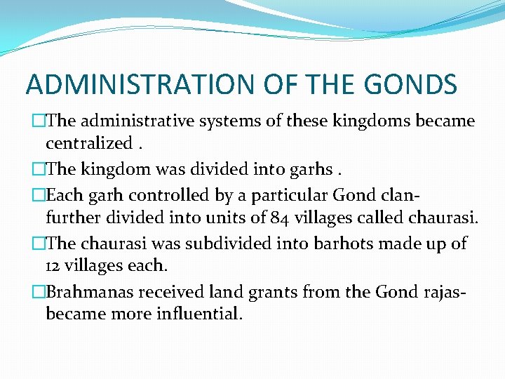 ADMINISTRATION OF THE GONDS �The administrative systems of these kingdoms became centralized. �The kingdom