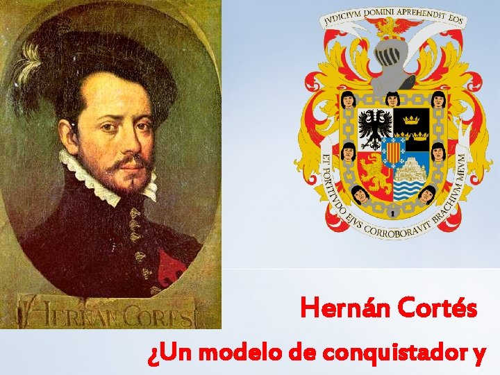 Hernán Cortés ¿Un modelo de conquistador y 