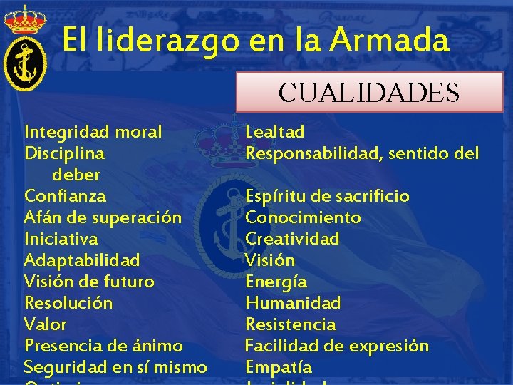 El liderazgo en la Armada CUALIDADES Integridad moral Disciplina deber Confianza Afán de superación