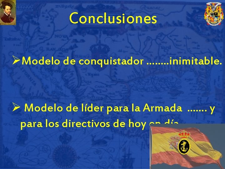 Conclusiones ØModelo de conquistador ……. . inimitable. Ø Modelo de líder para la Armada