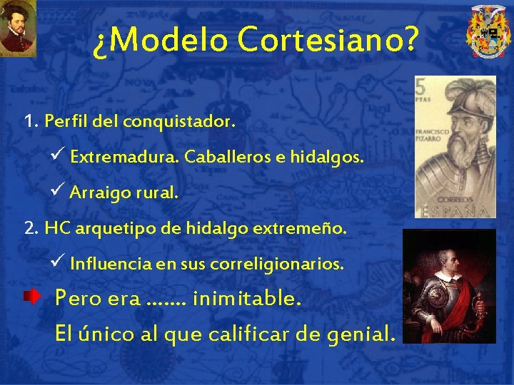 ¿Modelo Cortesiano? 1. Perfil del conquistador. ü Extremadura. Caballeros e hidalgos. ü Arraigo rural.