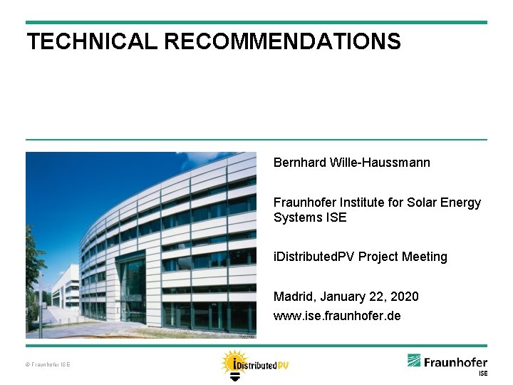 TECHNICAL RECOMMENDATIONS Bernhard Wille-Haussmann Fraunhofer Institute for Solar Energy Systems ISE i. Distributed. PV