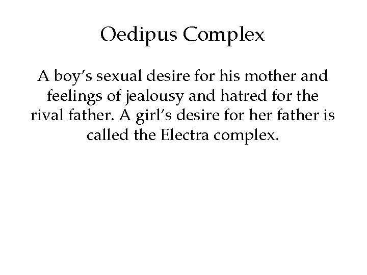 Oedipus Complex A boy’s sexual desire for his mother and feelings of jealousy and