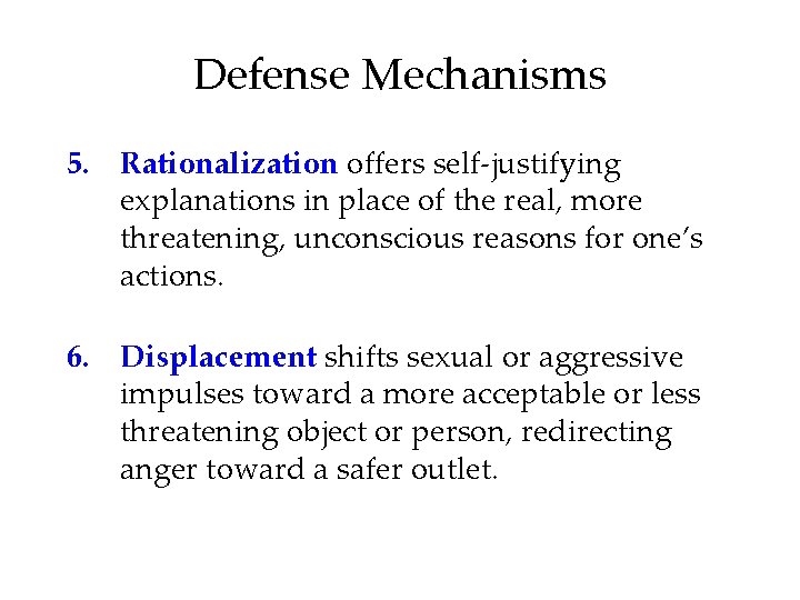 Defense Mechanisms 5. Rationalization offers self-justifying explanations in place of the real, more threatening,