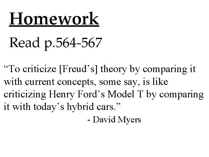 Homework Read p. 564 -567 “To criticize [Freud’s] theory by comparing it with current