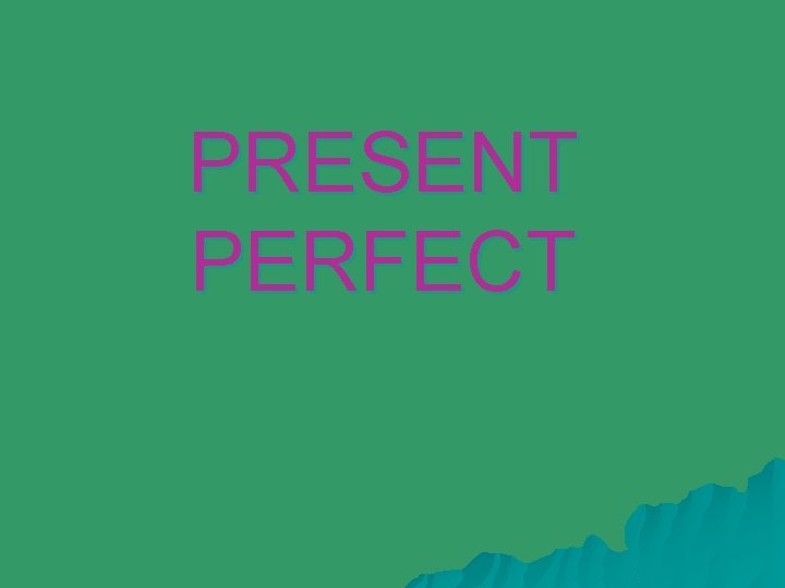 PRESENT PERFECT 