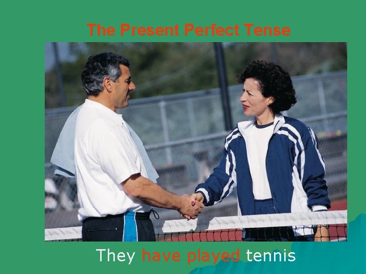 The Present Perfect Tense They have played tennis 