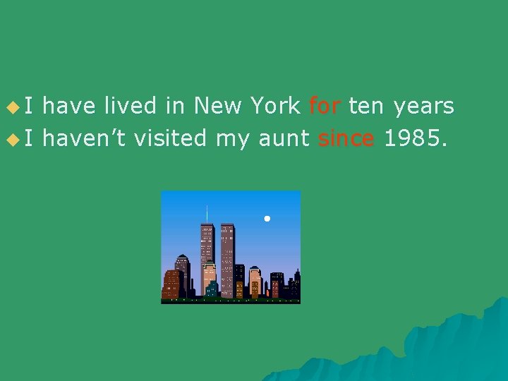 u. I have lived in New York for ten years u I haven’t visited