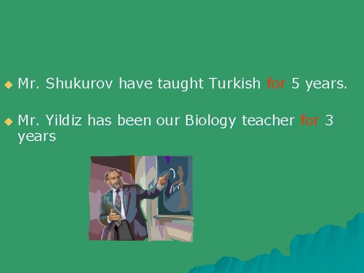 u u Mr. Shukurov have taught Turkish for 5 years. Mr. Yildiz has been