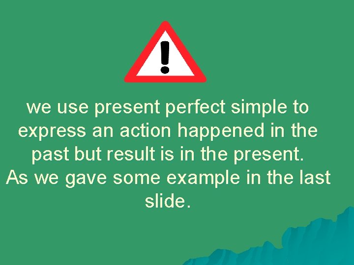 we use present perfect simple to express an action happened in the past but