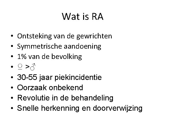 Wat is RA • • Ontsteking van de gewrichten Symmetrische aandoening 1% van de