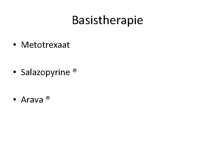 Basistherapie • Metotrexaat • Salazopyrine ® • Arava ® 