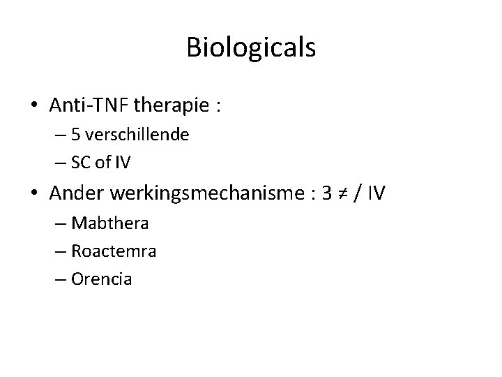 Biologicals • Anti-TNF therapie : – 5 verschillende – SC of IV • Ander