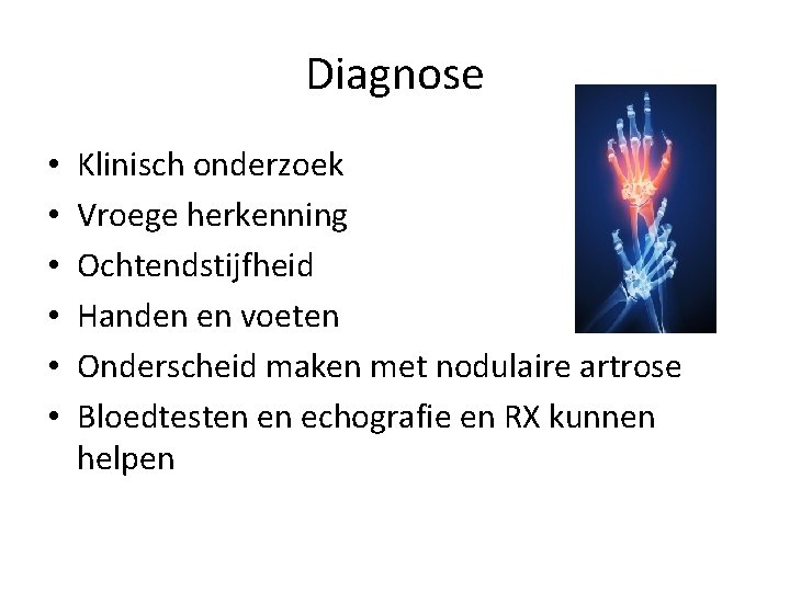 Diagnose • • • Klinisch onderzoek Vroege herkenning Ochtendstijfheid Handen en voeten Onderscheid maken