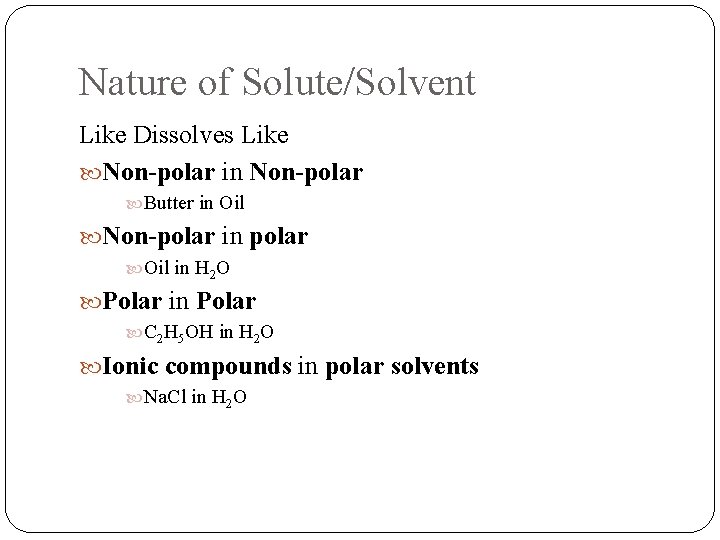 Nature of Solute/Solvent Like Dissolves Like Non-polar in Non-polar Butter in Oil Non-polar in
