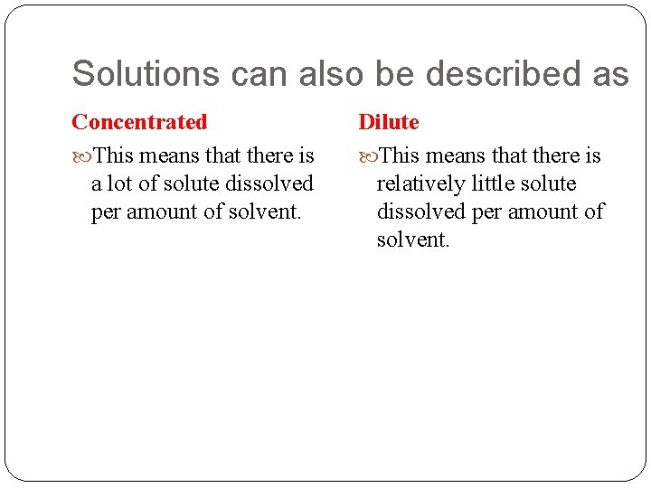 Solutions can also be described as Concentrated This means that there is a lot