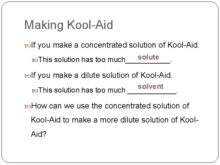 Making Kool-Aid If you make a concentrated solution of Kool-Aid. solute This solution has