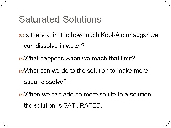 Saturated Solutions Is there a limit to how much Kool-Aid or sugar we can
