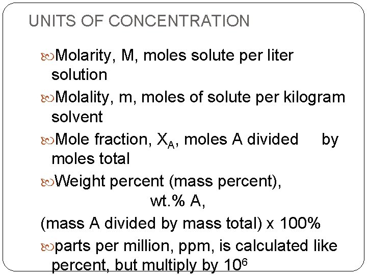 UNITS OF CONCENTRATION Molarity, M, moles solute per liter solution Molality, m, moles of