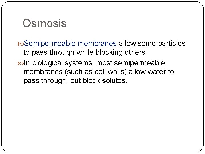 Osmosis Semipermeable membranes allow some particles to pass through while blocking others. In biological