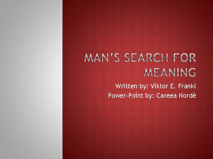 Written by: Viktor E. Frankl Power-Point by: Careea Nordè 