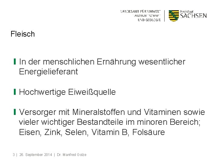 Fleisch ❙In der menschlichen Ernährung wesentlicher Energielieferant ❙Hochwertige Eiweißquelle ❙Versorger mit Mineralstoffen und Vitaminen